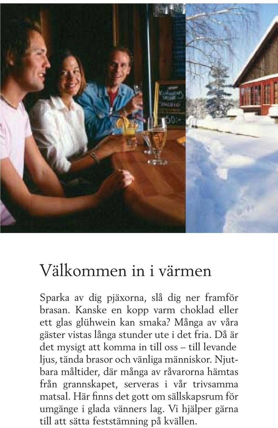 av Då våra är det mysigt att komma in till oss till levande ljus, gäster tända vistas brasor långa och stunder vänliga ute människor. i det fria.