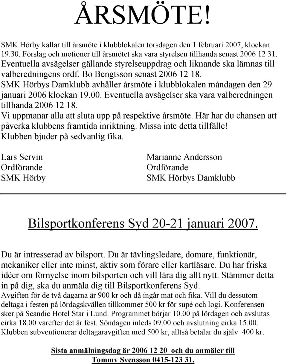 SMK Hörbys Damklubb avhåller årsmöte i klubblokalen måndagen den 29 januari 2006 klockan 19.00. Eventuella avsägelser ska vara valberedningen tillhanda 2006 12 18.