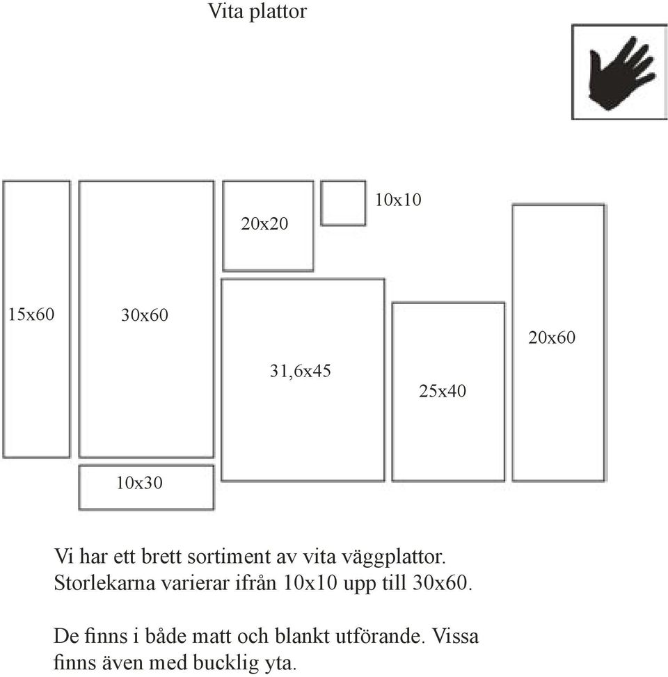 Storlekarna varierar ifrån 10x10 upp till 30x60.