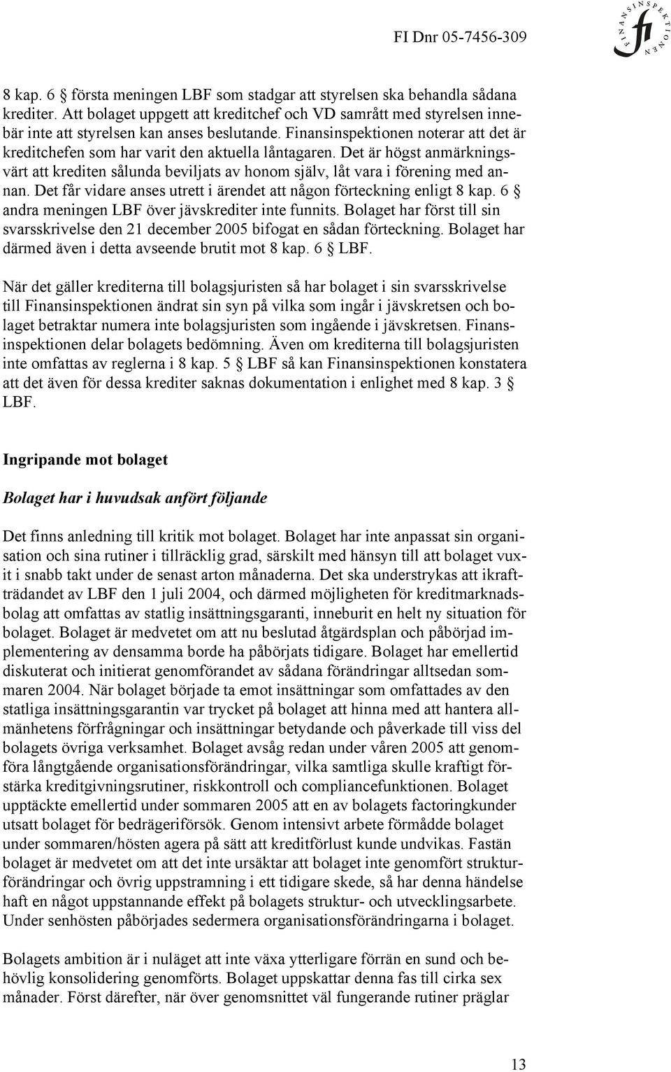 Det får vidare anses utrett i ärendet att någon förteckning enligt 8 kap. 6 andra meningen LBF över jävskrediter inte funnits.