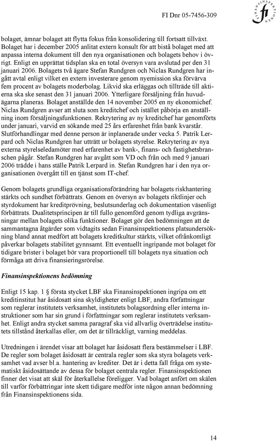 Enligt en upprättat tidsplan ska en total översyn vara avslutad per den 31 januari 2006.