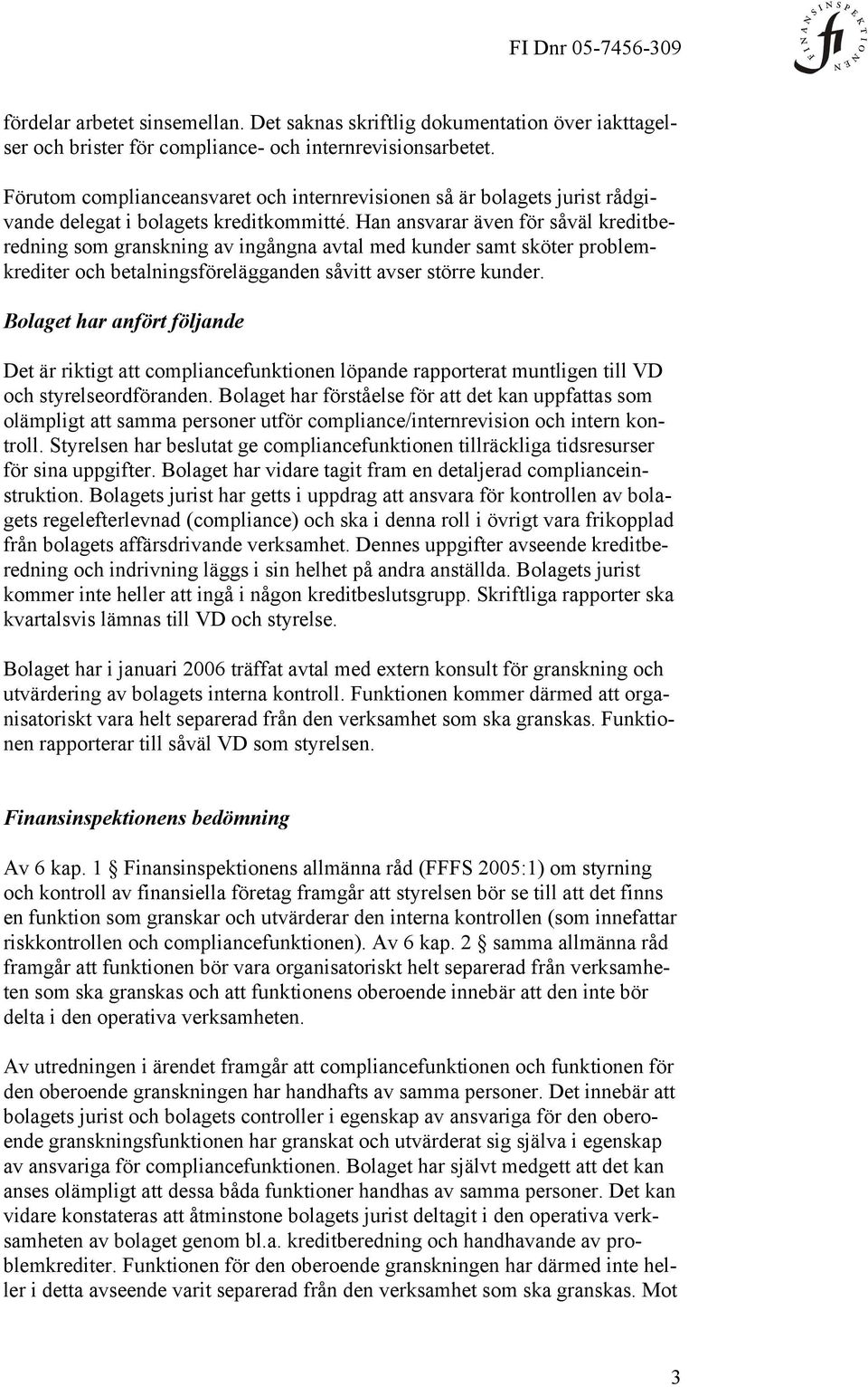 Han ansvarar även för såväl kreditberedning som granskning av ingångna avtal med kunder samt sköter problemkrediter och betalningsförelägganden såvitt avser större kunder.