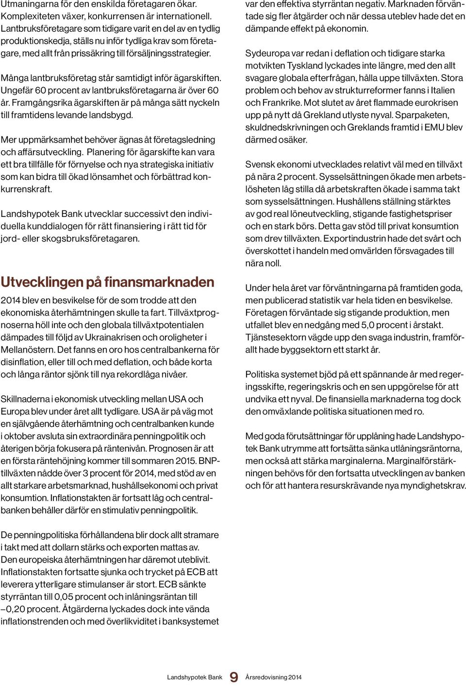 Många lantbruksföretag står samtidigt inför ägarskiften. Ungefär 60 procent av lantbruksföretagarna är över 60 år. Framgångsrika ägarskiften är på många sätt nyckeln till framtidens levande landsbygd.