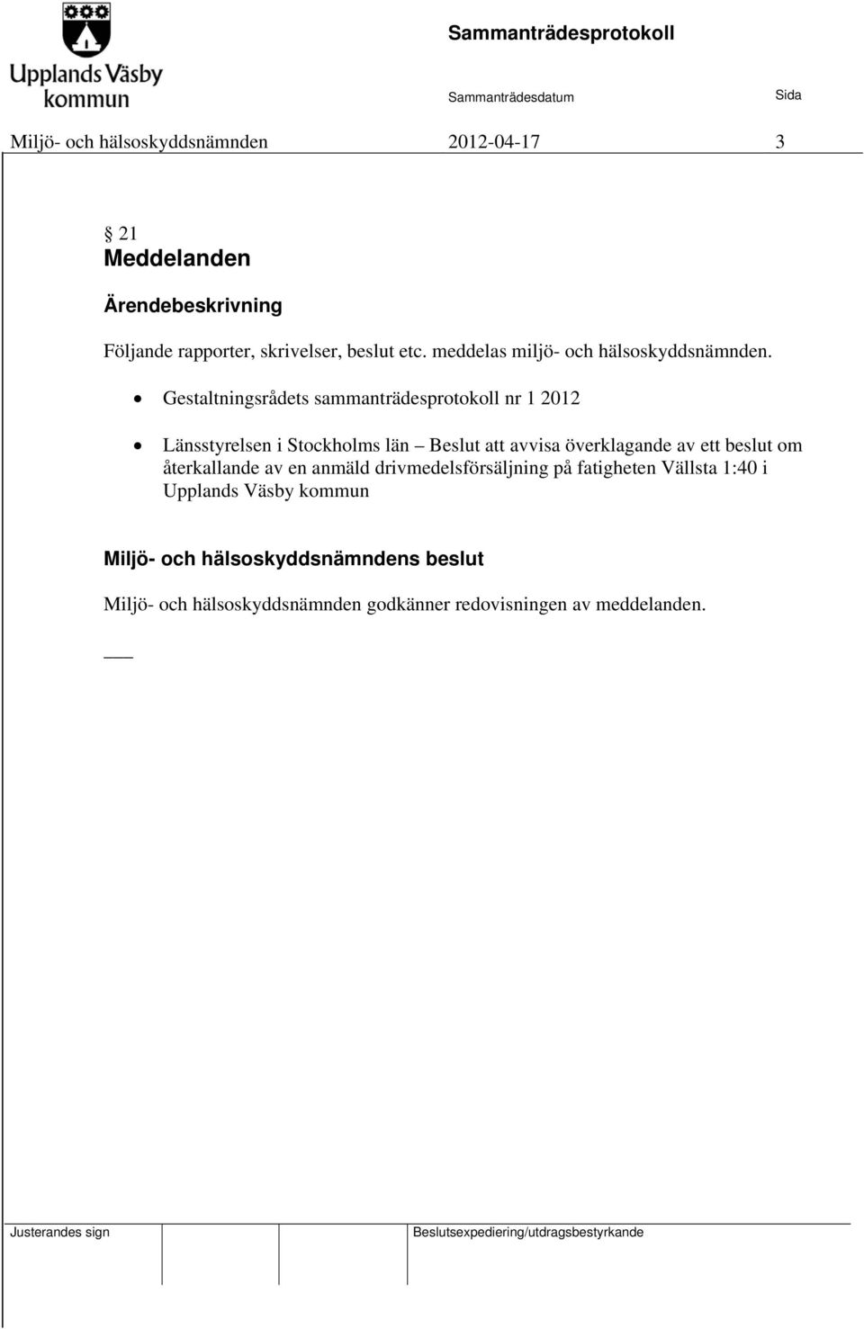 Gestaltningsrådets sammanträdesprotokoll nr 1 2012 Länsstyrelsen i Stockholms län Beslut att avvisa överklagande av ett