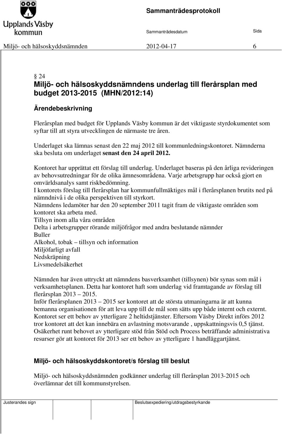 Nämnderna ska besluta om underlaget senast den 24 april 2012. Kontoret har upprättat ett förslag till underlag.