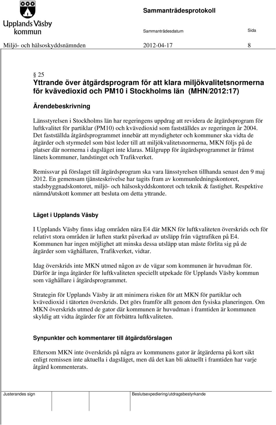 Det fastställda åtgärdsprogrammet innebär att myndigheter och kommuner ska vidta de åtgärder och styrmedel som bäst leder till att miljökvalitetsnormerna, MKN följs på de platser där normerna i