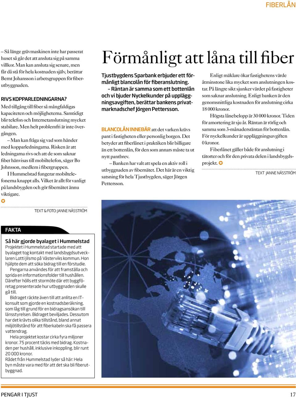 Med tillgång till fiber så mångfaldigas kapaciteten och möjligheterna. Samtidigt blir telefon och Internetanslutning mycket stabilare. Men helt problemfri är inte övergången.