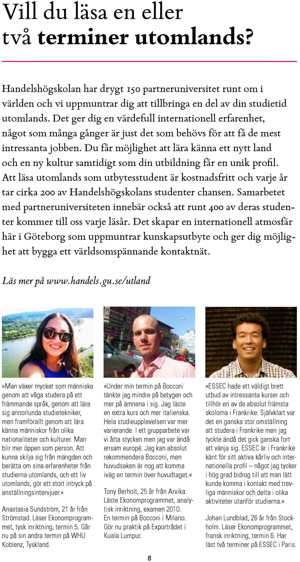 Du får möjlighet att lära känna ett nytt land och en ny kultur samtidigt som din utbildning får en unik profil.