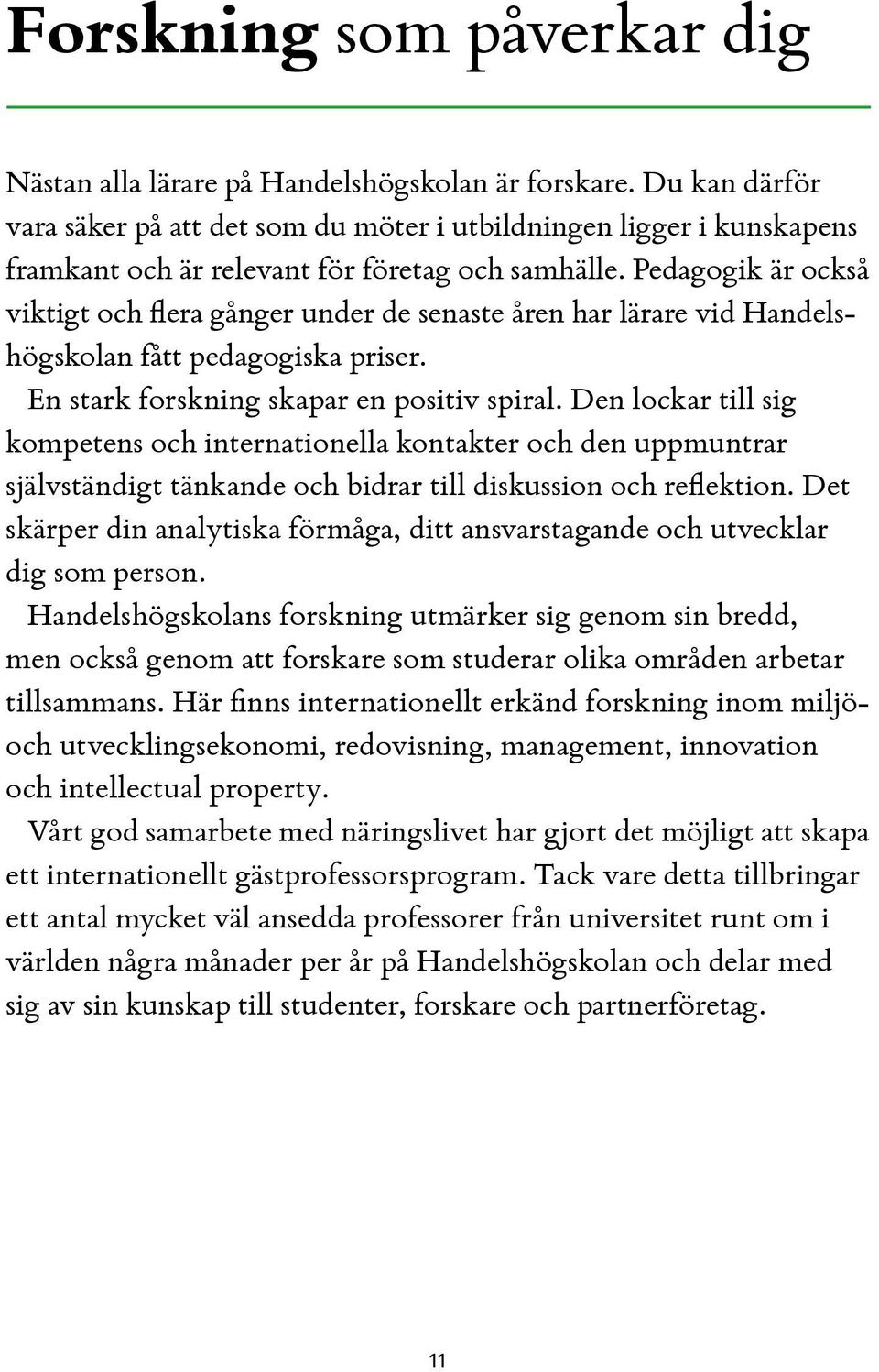 Pedagogik är också viktigt och flera gånger under de senaste åren har lärare vid Handelshögskolan fått pedagogiska priser. En stark forskning skapar en positiv spiral.