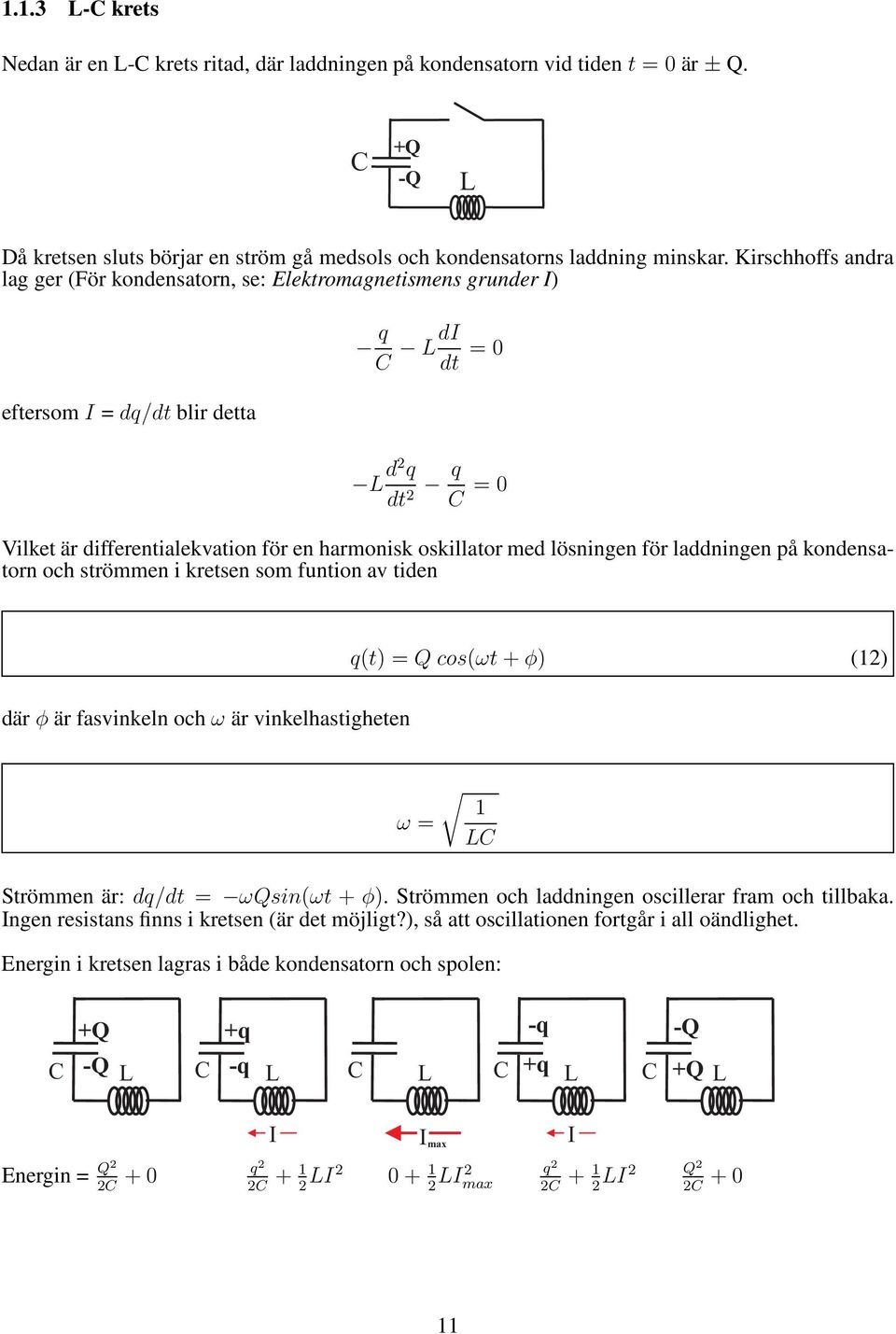 lösningen för laddningen på kondensatorn och strömmen i kretsen som funtion av tiden q(t) = Q cos(ωt + φ) (12) där φ är fasvinkeln och ω är vinkelhastigheten ω = 1 LC Strömmen är: dq/ = ωqsin(ωt + φ).