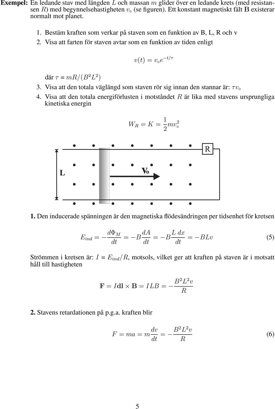 Visa att den totala väglängd som staven rör sig innan den stannar är: τv 4. Visa att den totala energiförlusten i motståndet är lika med stavens ursprungliga kinetiska energin W = K = 1 2 mv2 1.