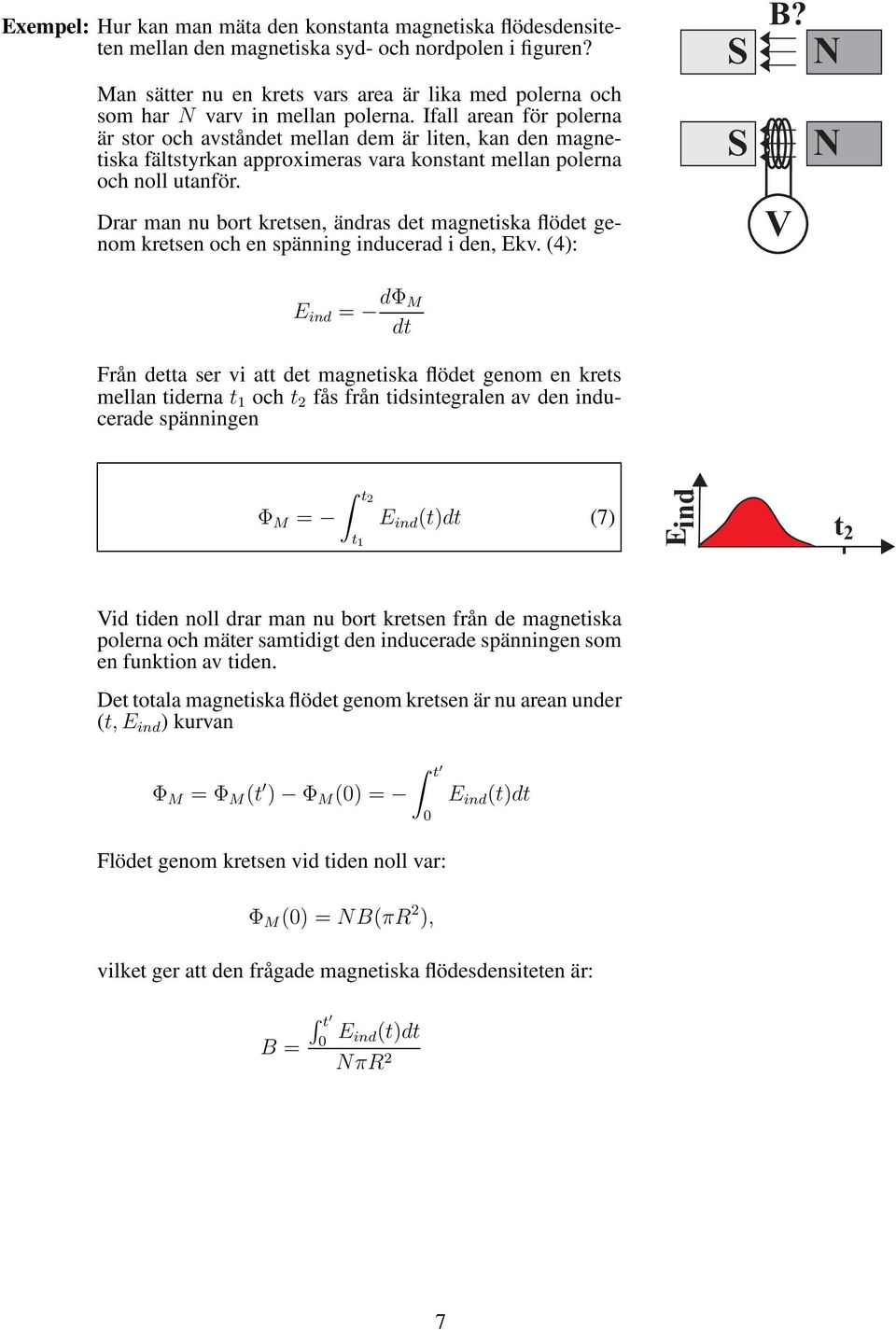 Ifall arean för polerna är stor och avståndet mellan dem är liten, kan den magnetiska fältstyrkan approximeras vara konstant mellan polerna och noll utanför.