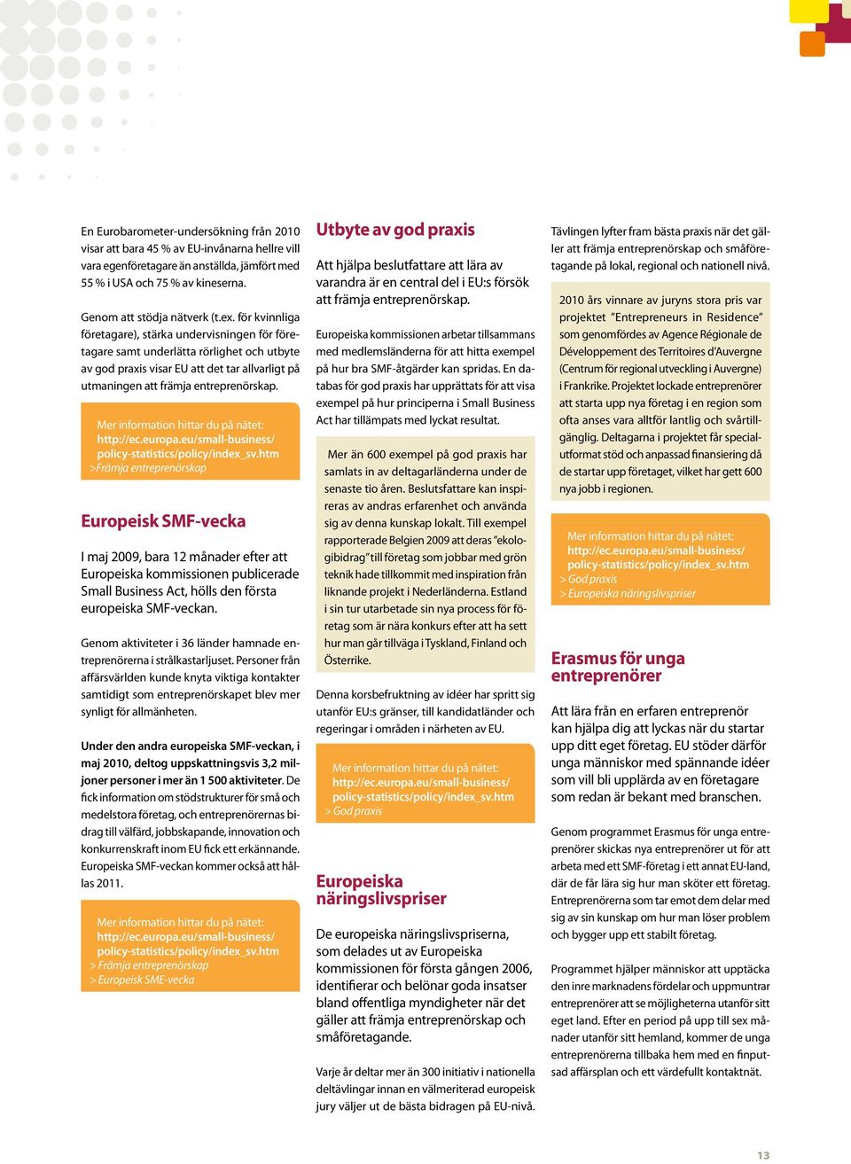 policy-statistics/policy/ >Främja entreprenörskap Europeisk SMF-vecka I maj 2009, bara 12 månader efter att Europeiska kommissionen publicerade Small Business Act, hölls den första europeiska