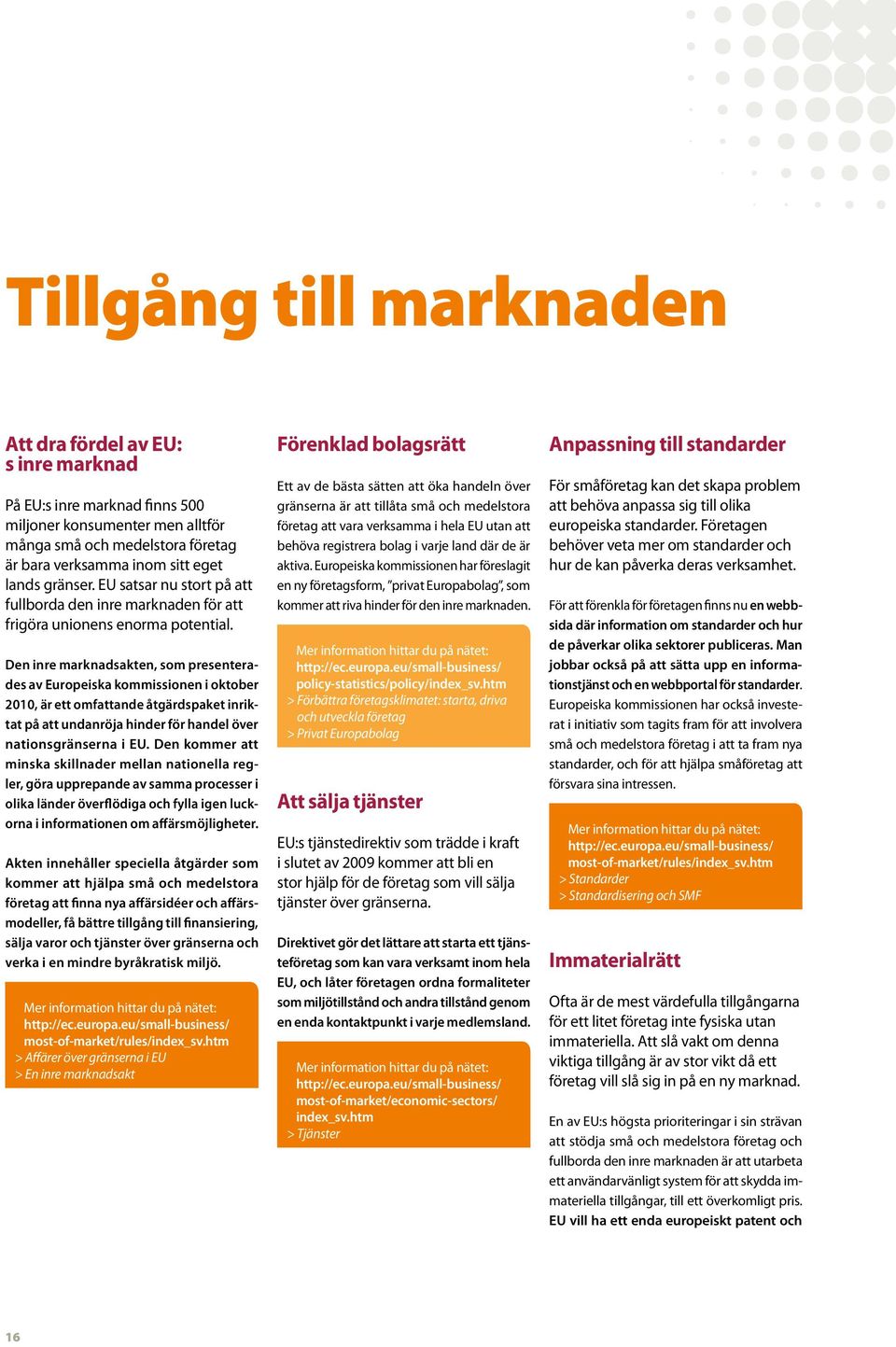 Den inre marknadsakten, som presenterades av Europeiska kommissionen i oktober 2010, är ett omfattande åtgärdspaket inriktat på att undanröja hinder för handel över nationsgränserna i EU.