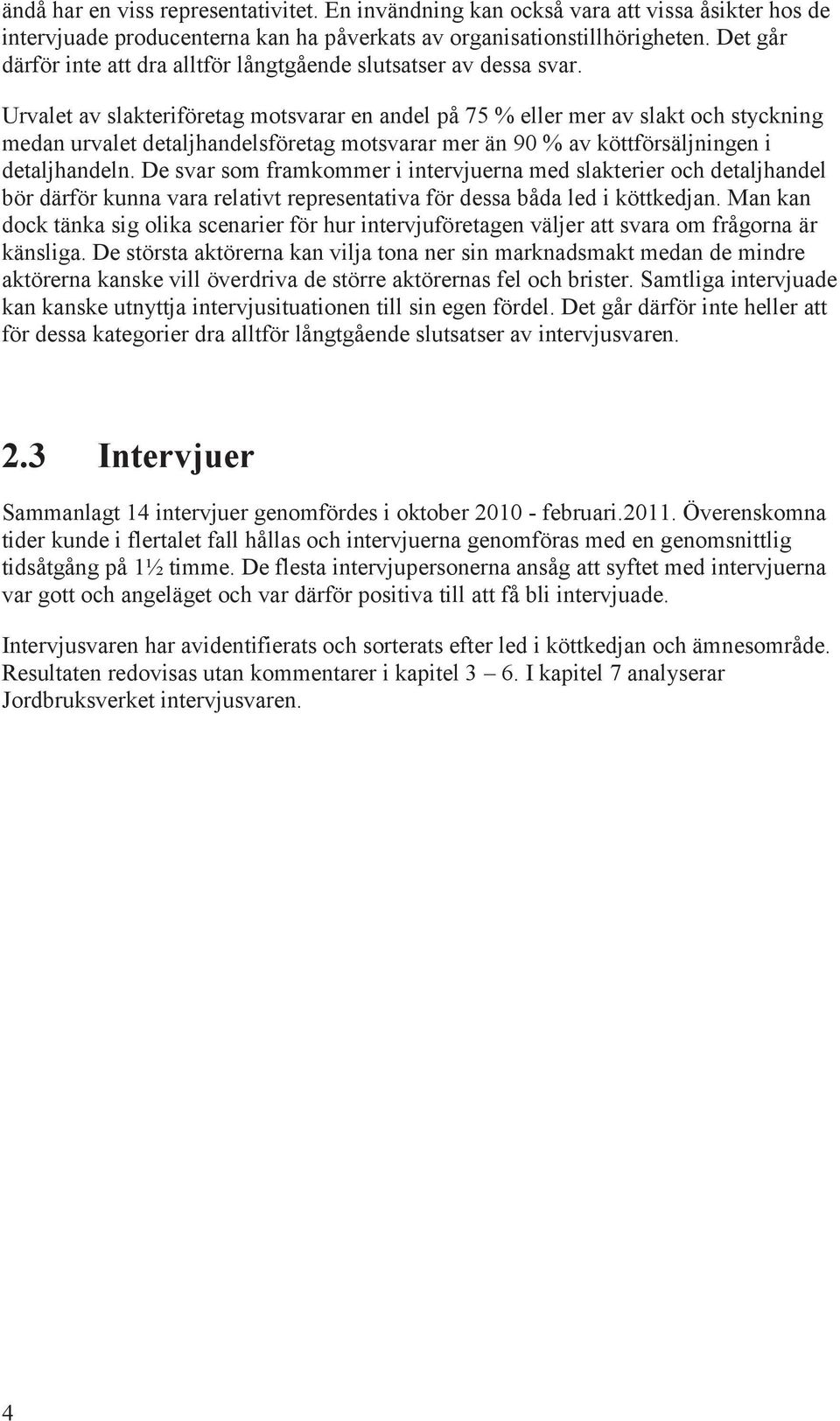 Urvalet av slakteriföretag motsvarar en andel på 75 % eller mer av slakt och styckning medan urvalet detaljhandelsföretag motsvarar mer än 90 % av köttförsäljningen i detaljhandeln.