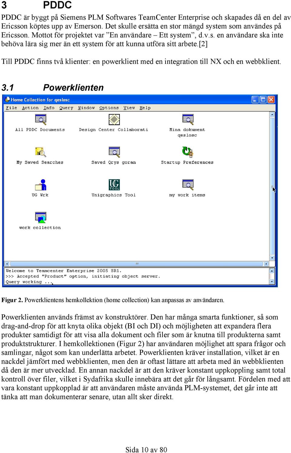 [2] Till PDDC finns två klienter: en powerklient med en integration till NX och en webbklient. 3.1 Powerklienten Figur 2. Powerklientens hemkollektion (home collection) kan anpassas av användaren.