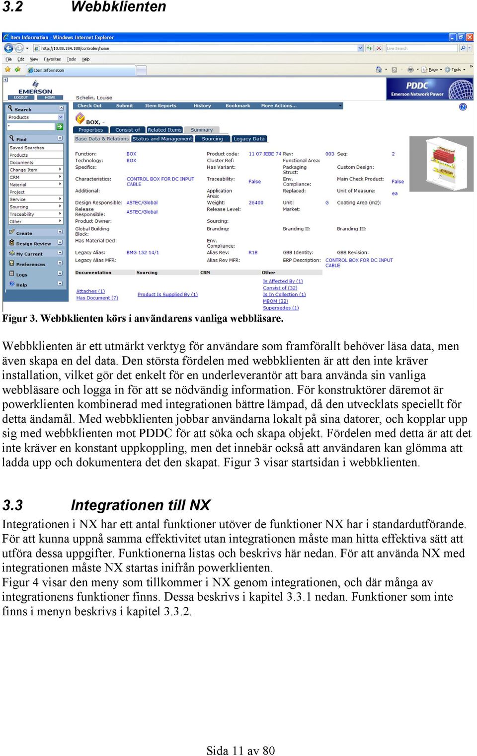 information. För konstruktörer däremot är powerklienten kombinerad med integrationen bättre lämpad, då den utvecklats speciellt för detta ändamål.