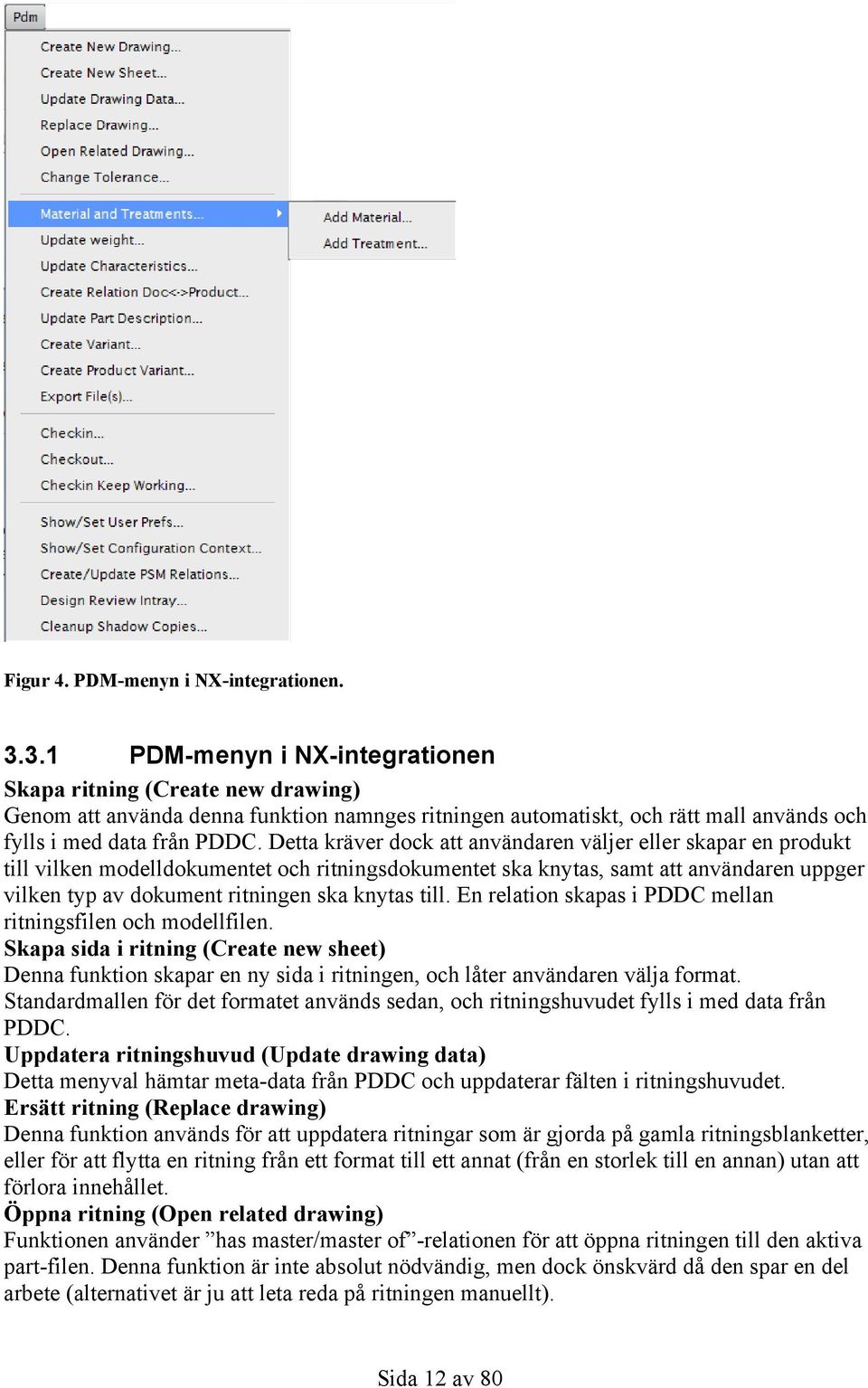 Detta kräver dock att användaren väljer eller skapar en produkt till vilken modelldokumentet och ritningsdokumentet ska knytas, samt att användaren uppger vilken typ av dokument ritningen ska knytas