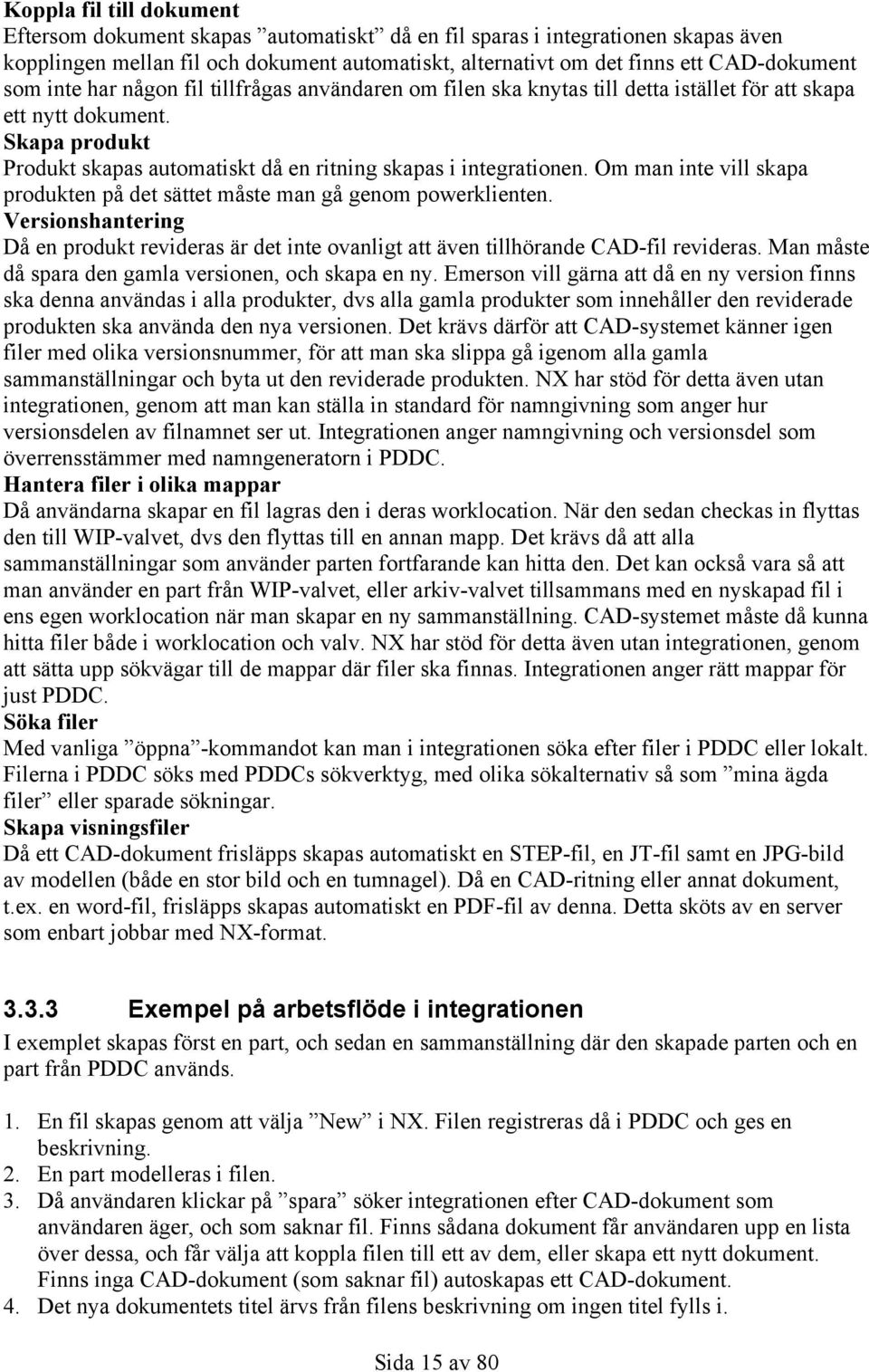 Om man inte vill skapa produkten på det sättet måste man gå genom powerklienten. Versionshantering Då en produkt revideras är det inte ovanligt att även tillhörande CAD-fil revideras.