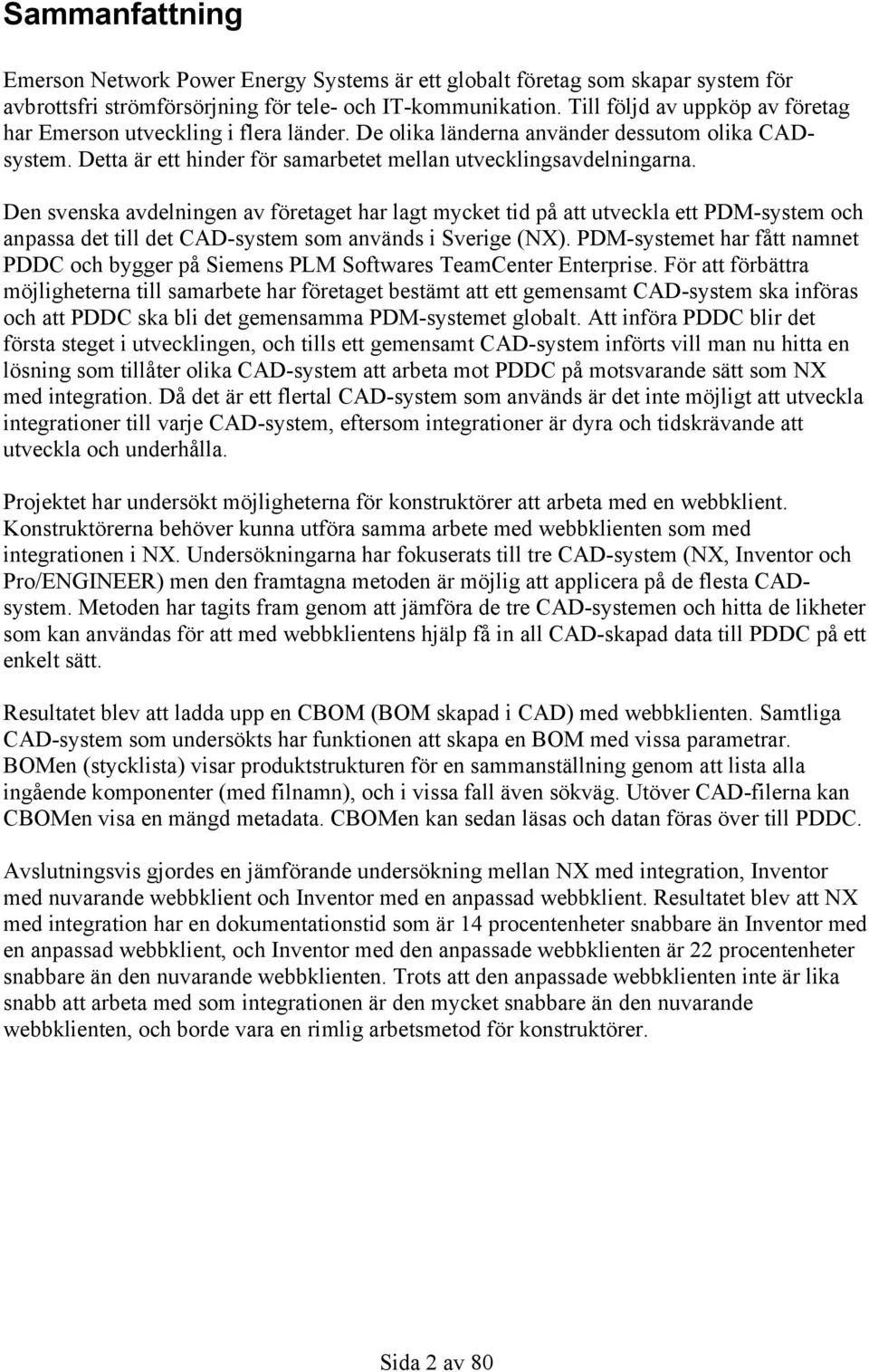 Den svenska avdelningen av företaget har lagt mycket tid på att utveckla ett PDM-system och anpassa det till det CAD-system som används i Sverige (NX).