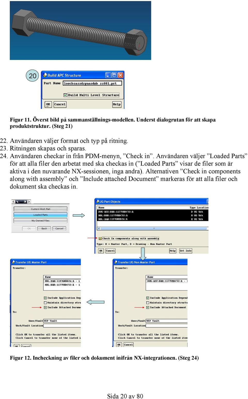 Användaren väljer Loaded Parts för att alla filer den arbetat med ska checkas in ( Loaded Parts visar de filer som är aktiva i den nuvarande NX-sessionen, inga