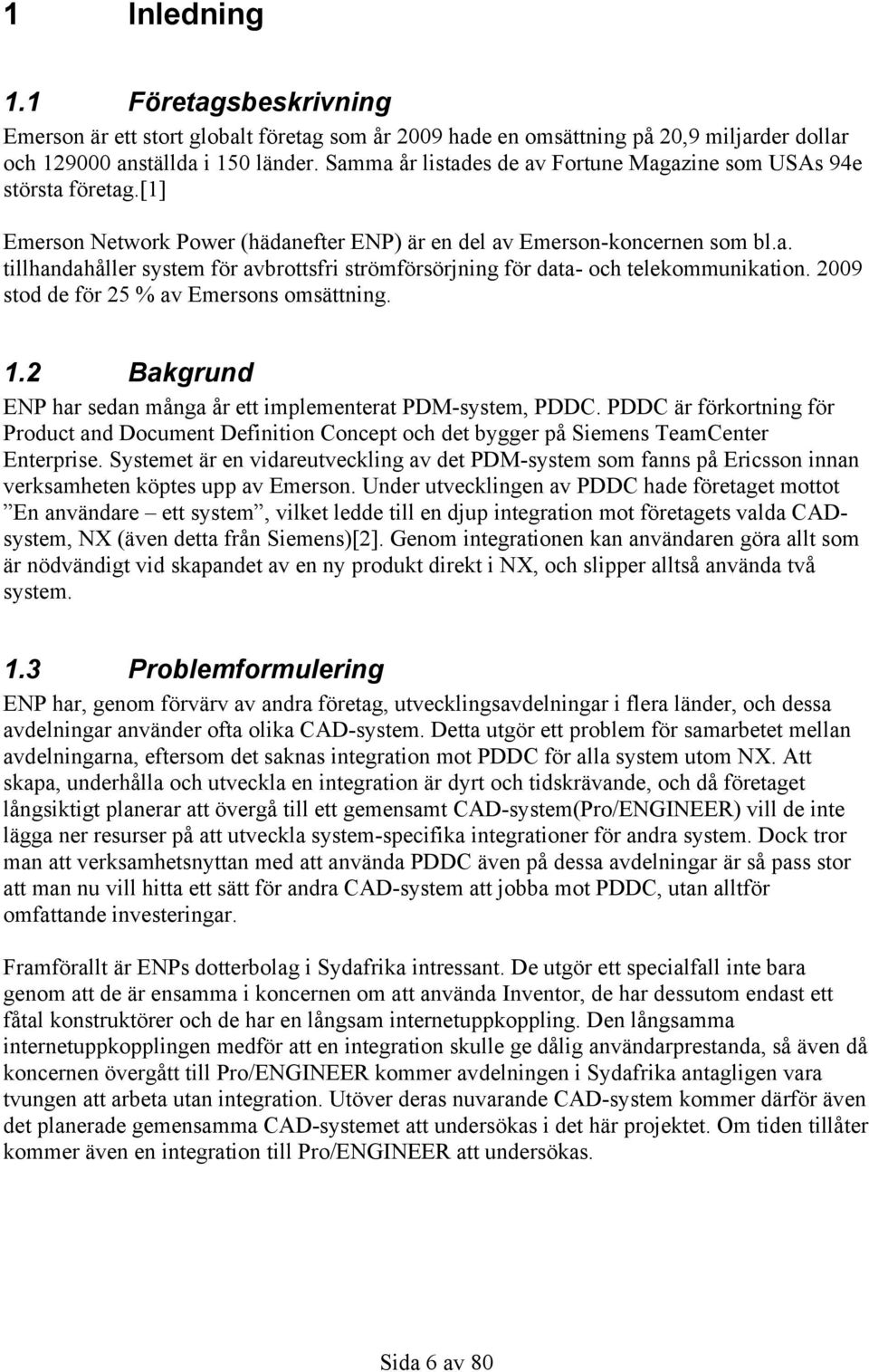 2009 stod de för 25 % av Emersons omsättning. 1.2 Bakgrund ENP har sedan många år ett implementerat PDM-system, PDDC.