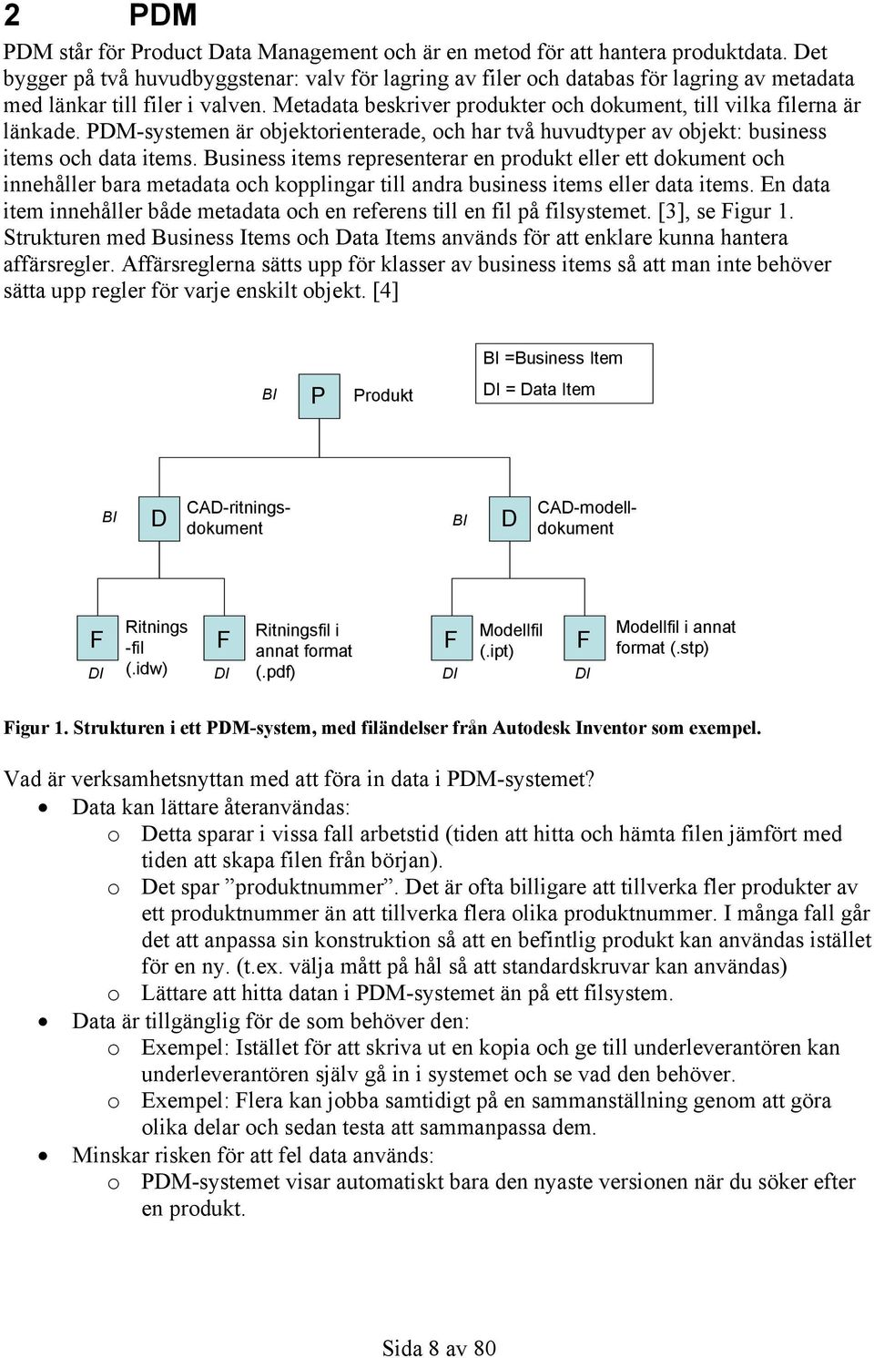 Metadata beskriver produkter och dokument, till vilka filerna är länkade. PDM-systemen är objektorienterade, och har två huvudtyper av objekt: business items och data items.