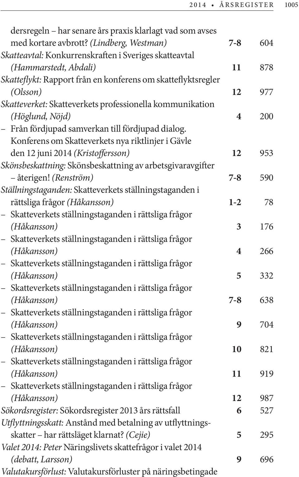 Skatteverket: Skatteverkets professionella kommunikation (Höglund, Nöjd) 4 200 Från fördjupad samverkan till fördjupad dialog.