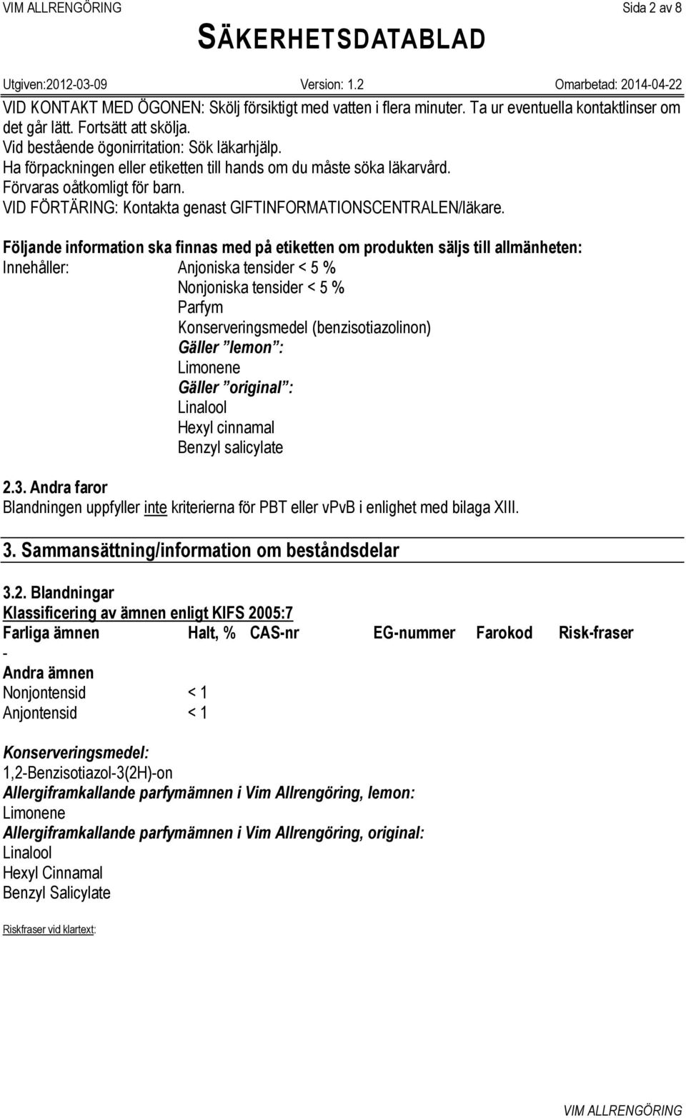 Följande information ska finnas med på etiketten om produkten säljs till allmänheten: Innehåller: Anjoniska tensider < 5 % Nonjoniska tensider < 5 % Parfym Konserveringsmedel (benzisotiazolinon)