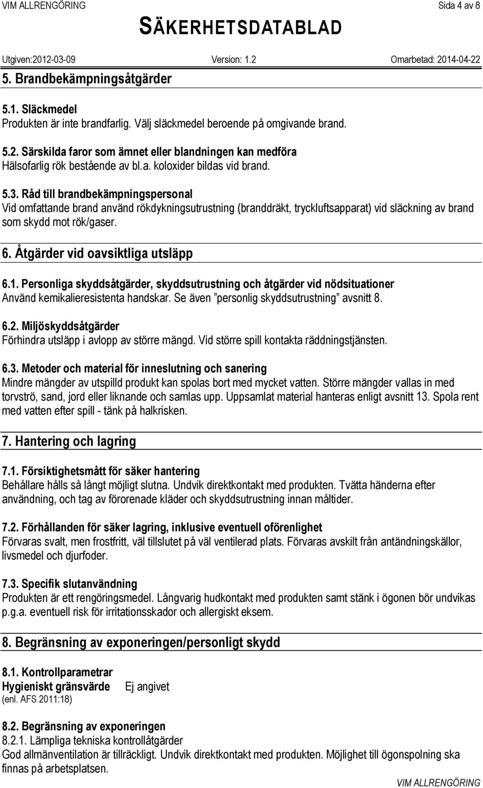 Råd till brandbekämpningspersonal Vid omfattande brand använd rökdykningsutrustning (branddräkt, tryckluftsapparat) vid släckning av brand som skydd mot rök/gaser. 6.