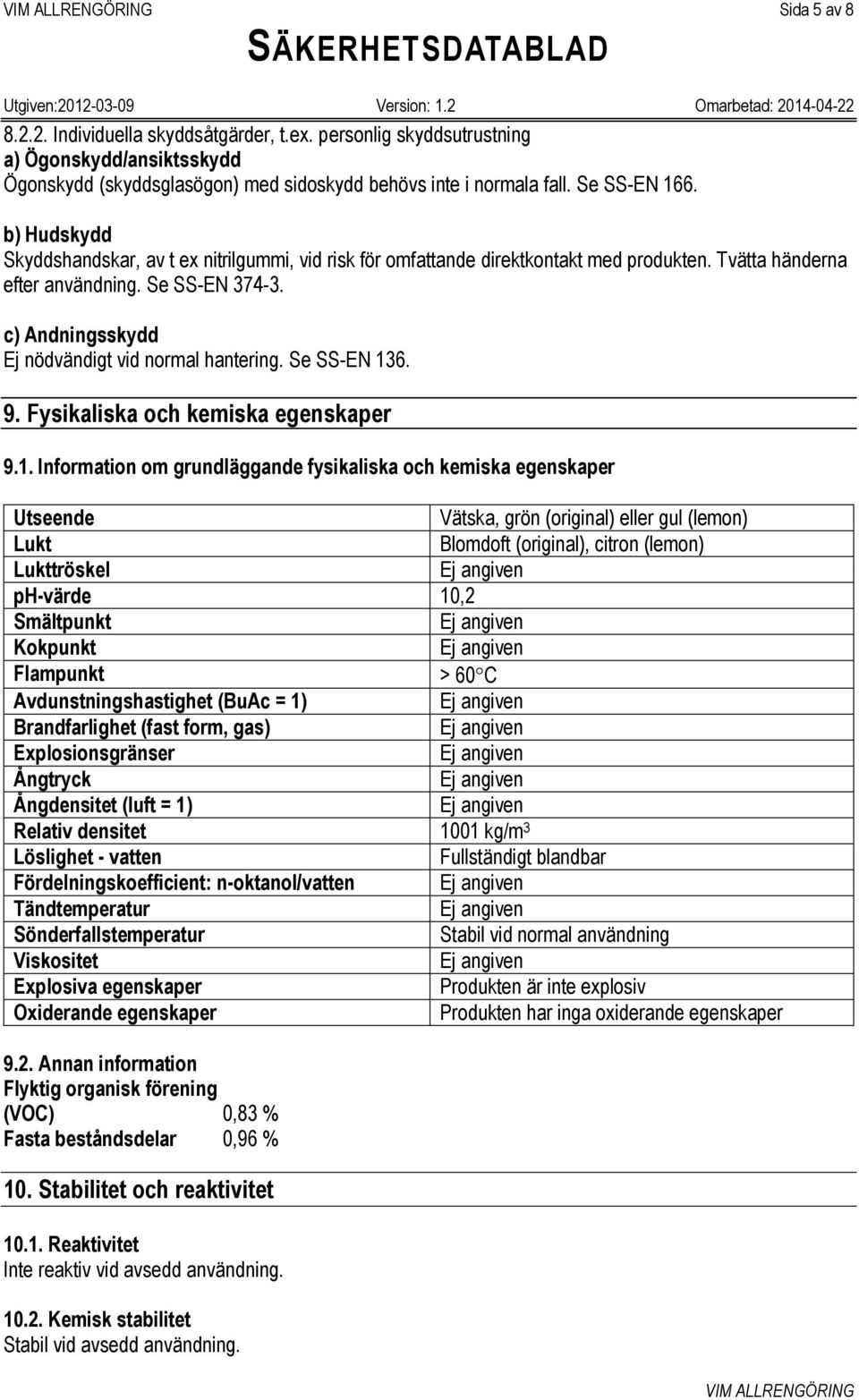 c) Andningsskydd Ej nödvändigt vid normal hantering. Se SS-EN 13