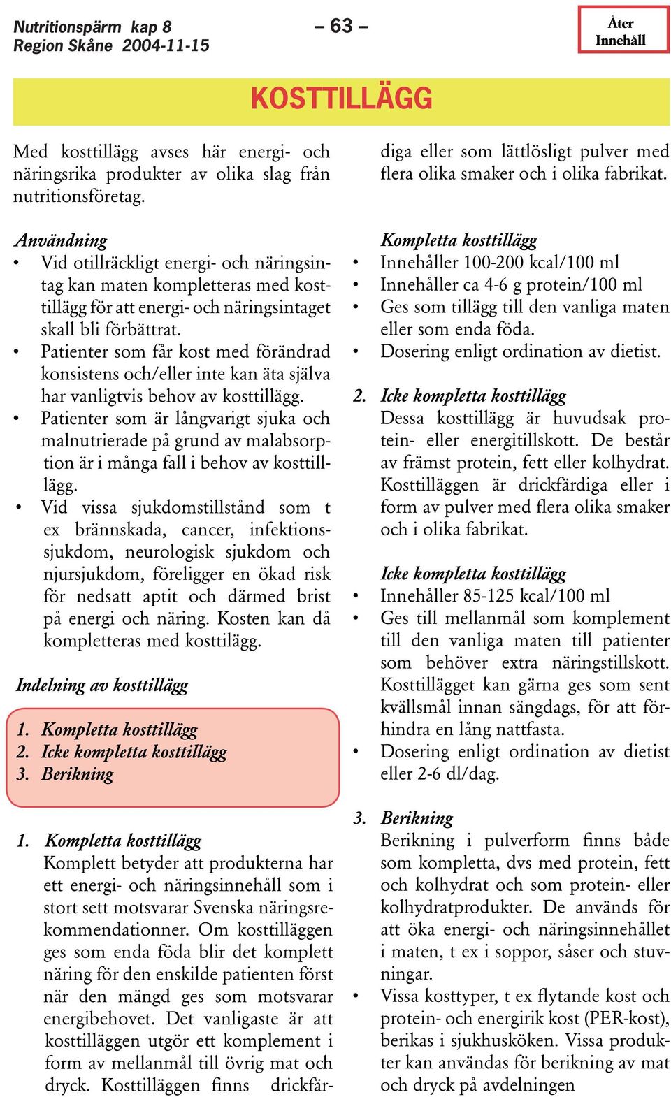 Patienter som får kost med förändrad konsistens och/eller inte kan äta själva har vanligtvis behov av kosttillägg.