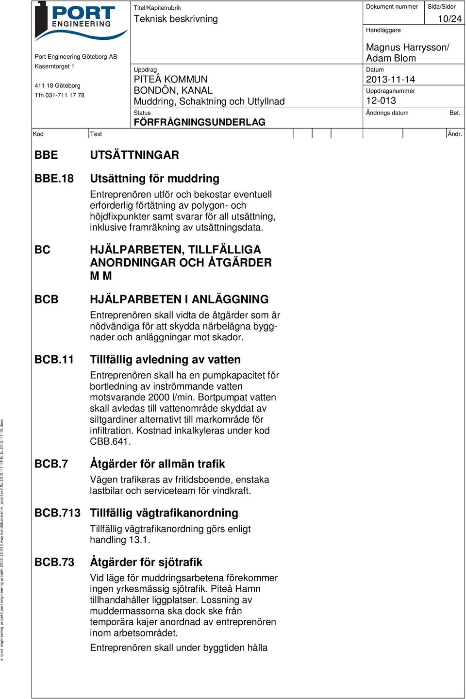 BC BCB HJÄLPARBETEN, TILLFÄLLIGA ANORDNINGAR OCH ÅTGÄRDER M M HJÄLPARBETEN I ANLÄGGNING Entreprenören skall vidta de åtgärder som är nödvändiga för att skydda närbelägna byggnader och anläggningar