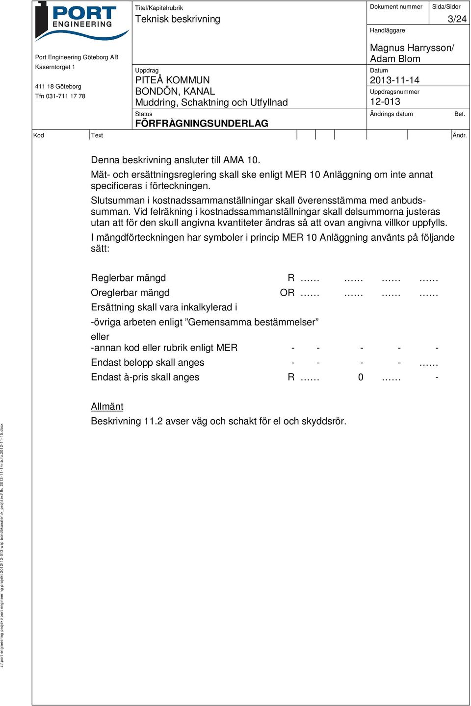 Vid felräkning i kostnadssammanställningar skall delsummorna justeras utan att för den skull angivna kvantiteter ändras så att ovan angivna villkor uppfylls.