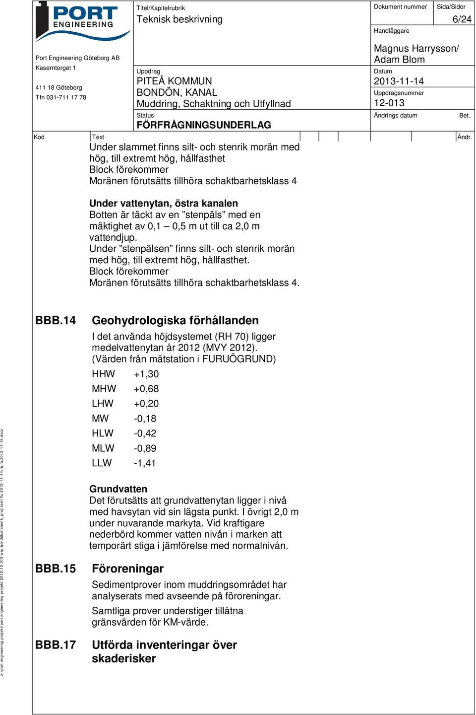 Block förekommer Moränen förutsätts tillhöra schaktbarhetsklass 4. z:\port engineering projekt\port engineering projekt 2012\ wsp bondökanalen\k_proj\text\ffu \tb.fu.2012-11-15.docx BBB.