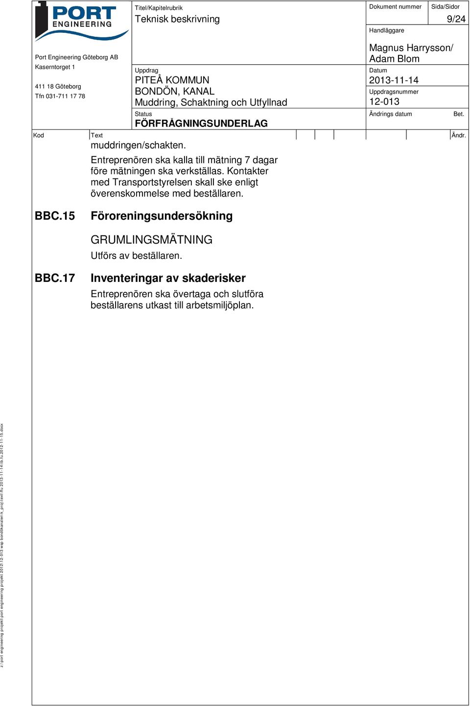 15 Föroreningsundersökning GRUMLINGSMÄTNING Utförs av beställaren. BBC.