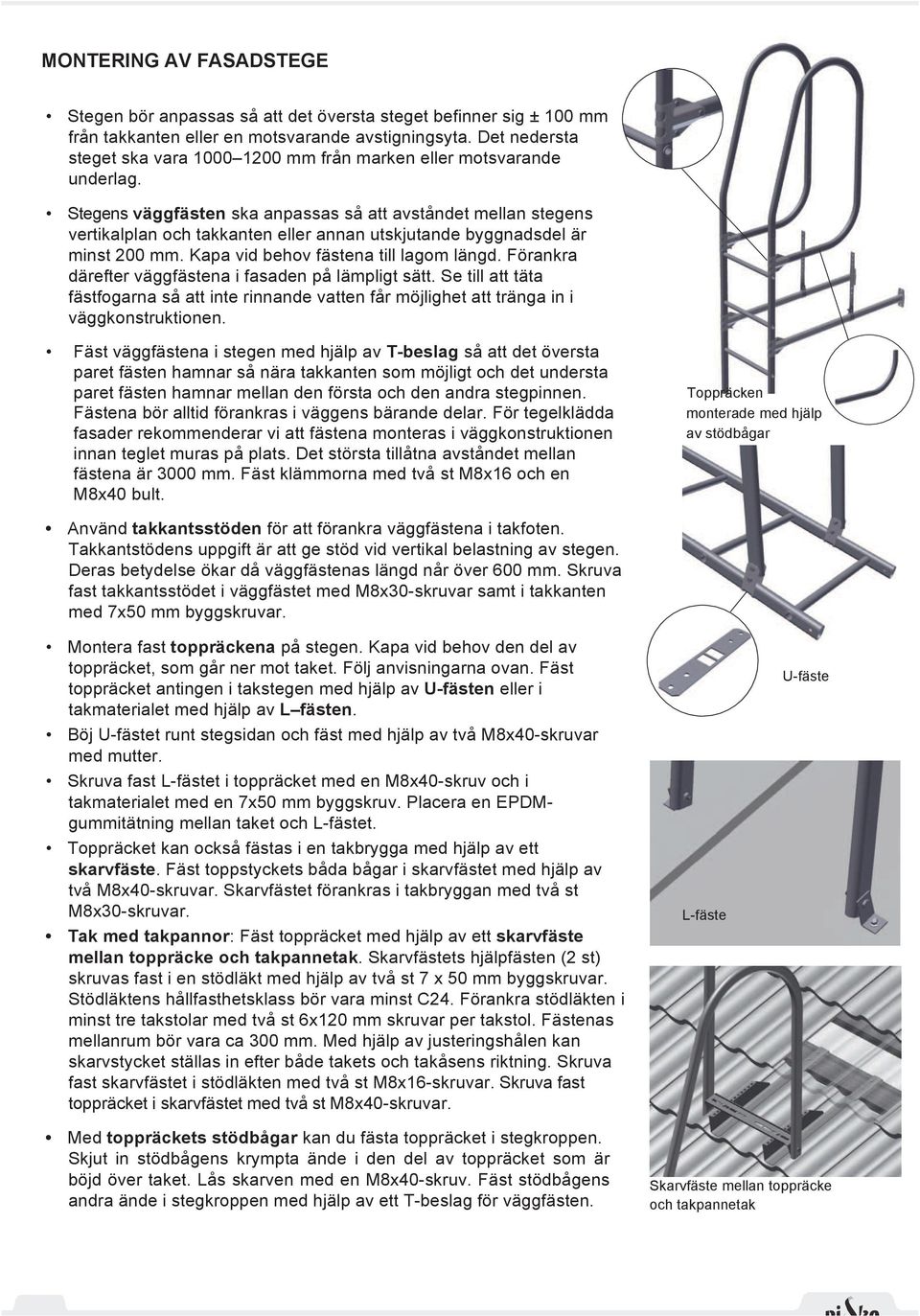 Stegens väggfästen ska anpassas så att avståndet mellan stegens vertikalplan och takkanten eller annan utskjutande byggnadsdel är minst 200 mm. Kapa vid behov fästena till lagom längd.