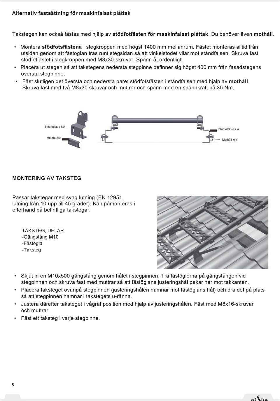 Skruva fast stödfotfästet i stegkroppen med M8x30-skruvar. Spänn åt ordentligt. Placera ut stegen så att takstegens nedersta stegpinne befinner sig högst 400 mm från fasadstegens översta stegpinne.