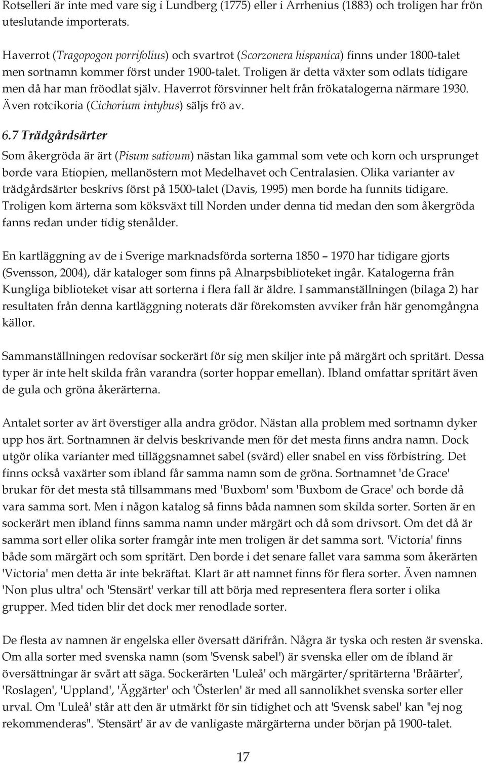 Troligen är detta växter som odlats tidigare men då har man fröodlat själv. Haverrot försvinner helt från frökatalogerna närmare 1930. Även rotcikoria (Cichorium intybus) säljs frö av. 6.