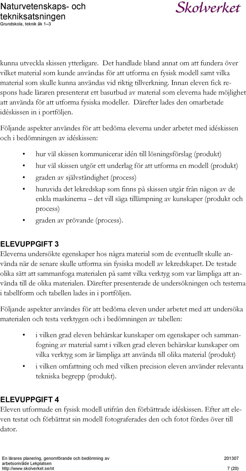 Innan eleven fick respons hade läraren presenterat ett basutbud av material som eleverna hade möjlighet att använda för att utforma fysiska modeller.