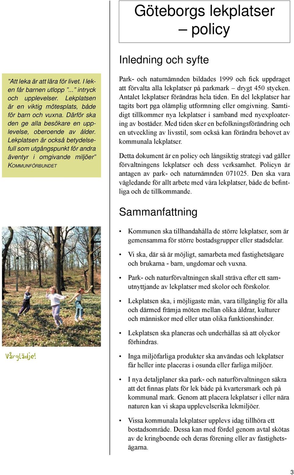 Lekplatsen är också betydelsefull som utgångspunkt för andra äventyr i omgivande miljöer Kommunförbundet Park- och naturnämnden bildades 1999 och fick uppdraget att förvalta alla lekplatser på