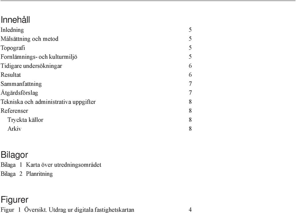 administrativa uppgifter 8 Referenser 8 Tryckta källor 8 Arkiv 8 Bilagor Bilaga 1 Karta