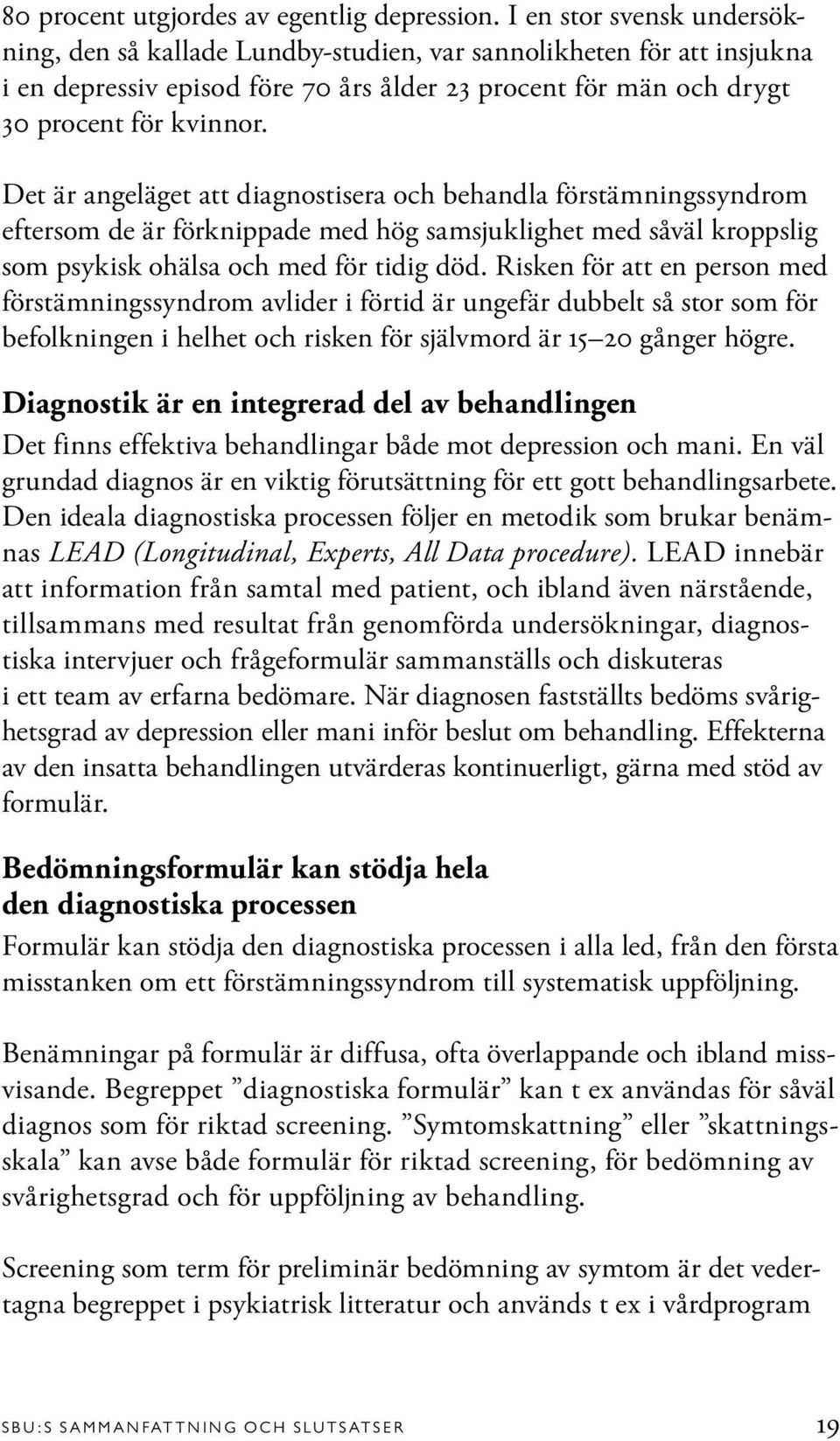 Det är angeläget att diagnostisera och behandla förstämningssyndrom eftersom de är förknippade med hög samsjuklighet med såväl kroppslig som psykisk ohälsa och med för tidig död.