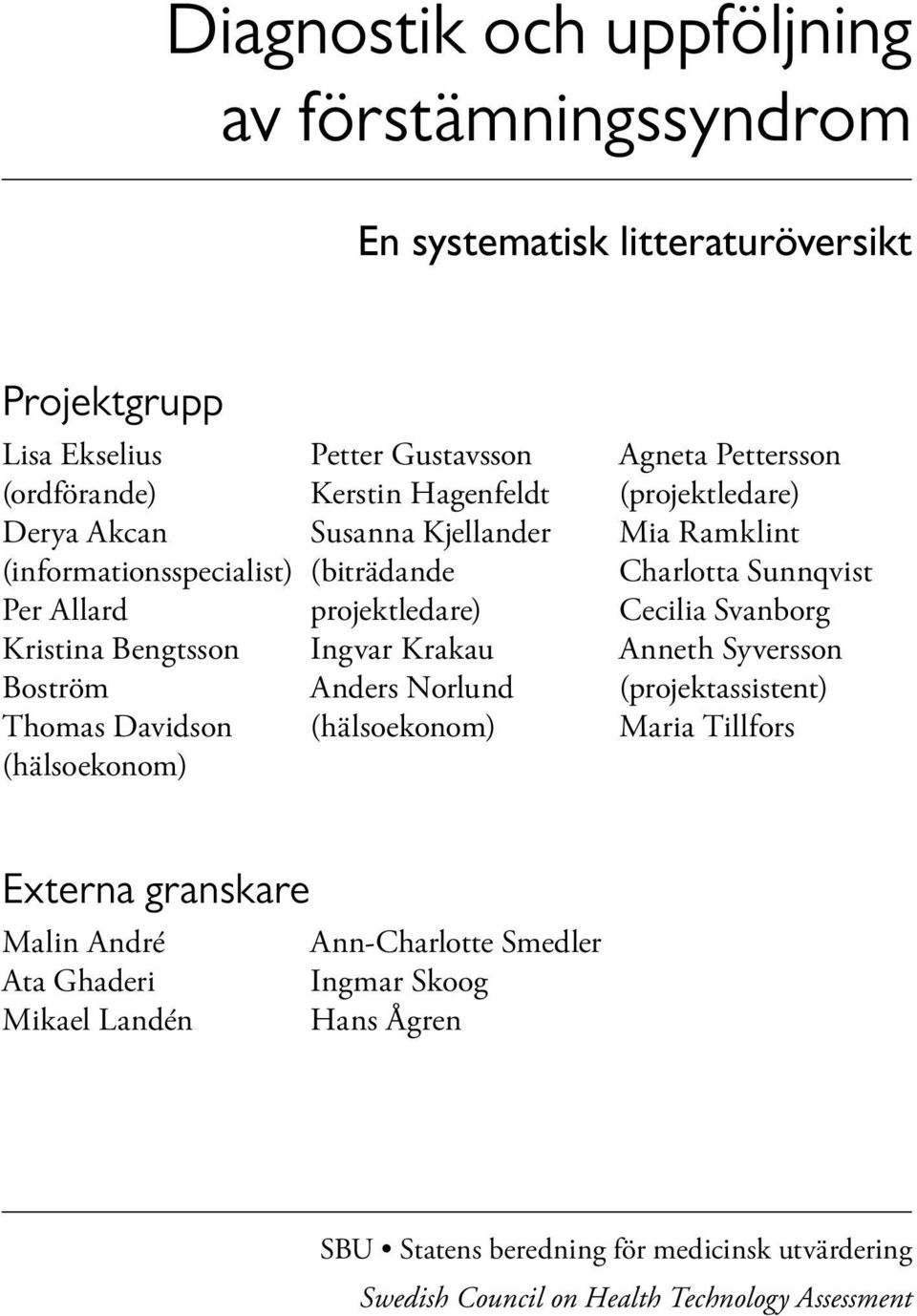 (hälsoekonom) Agneta Pettersson (projektledare) Mia Ramklint Charlotta Sunnqvist Cecilia Svanborg Anneth Syversson (projektassistent) Maria Tillfors Externa granskare