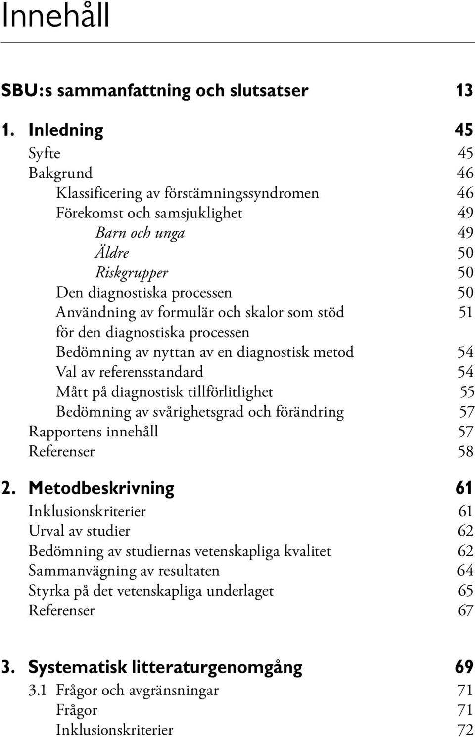 formulär och skalor som stöd 51 för den diagnostiska processen Bedömning av nyttan av en diagnostisk metod 54 Val av referensstandard 54 Mått på diagnostisk tillförlitlighet 55 Bedömning av