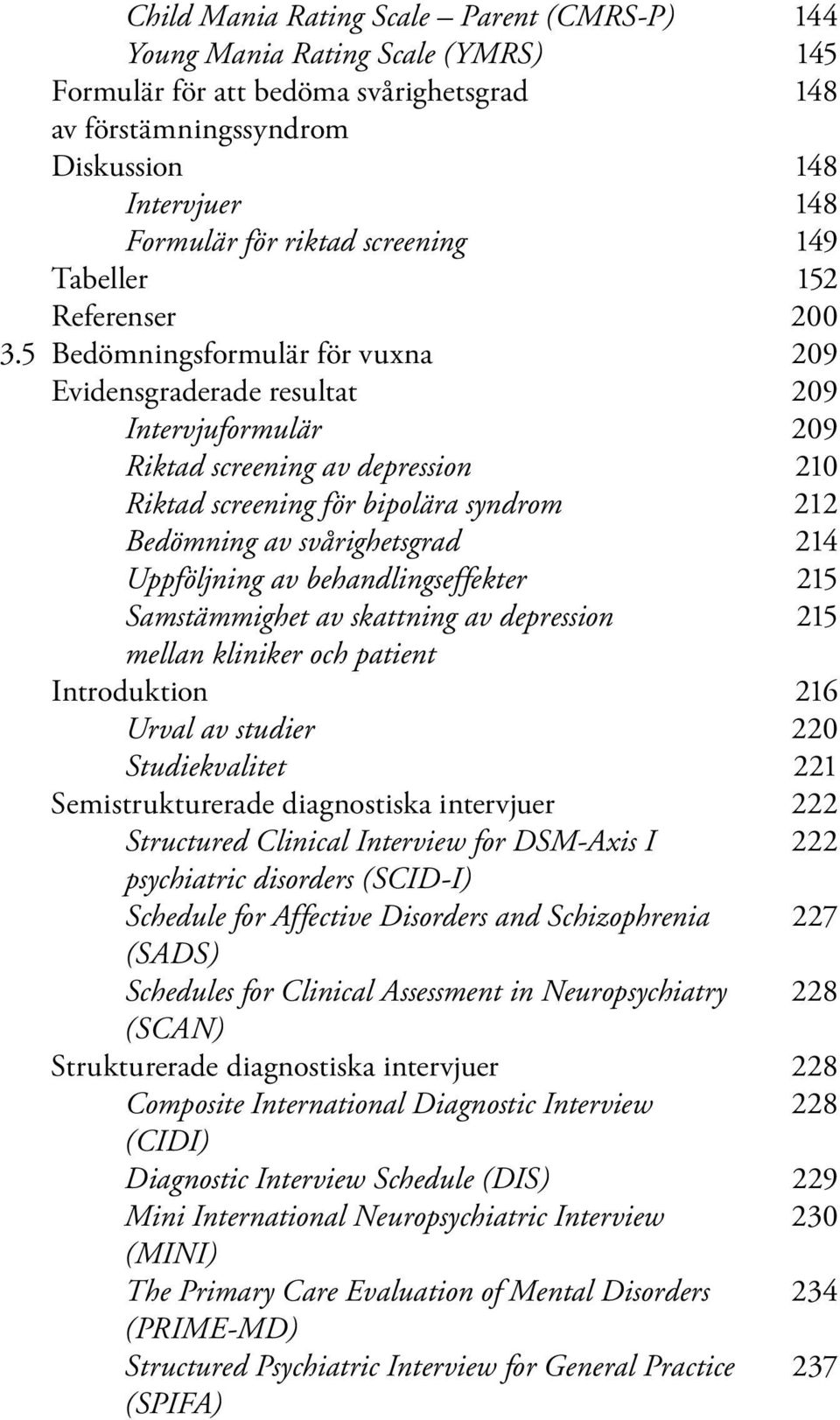 5 Bedömningsformulär för vuxna 209 Evidensgraderade resultat 209 Intervjuformulär 209 Riktad screening av depression 210 Riktad screening för bipolära syndrom 212 Bedömning av svårighetsgrad 214