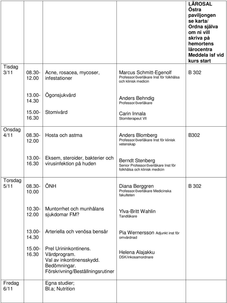 hemortens lärocentra Meddela isf vid kurs start B 302 14.30 Ögonsjukvård Anders Behndig Professor/överläkare Stomivård Carin Innala Stomiterapeut Vll Onsdag 4/11 08.