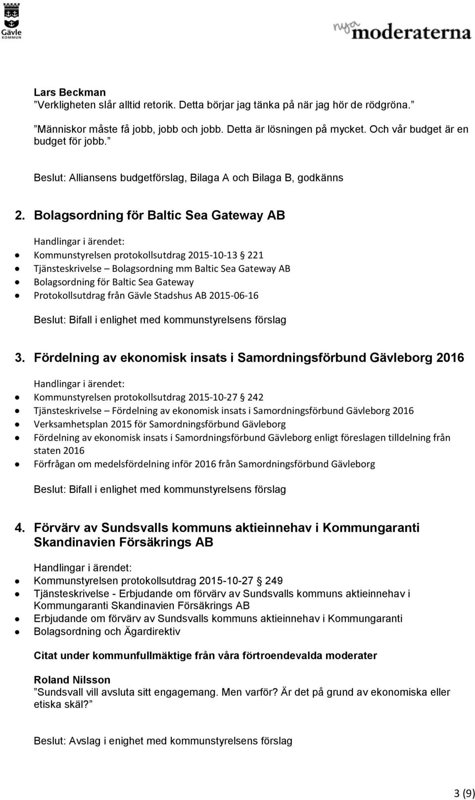 Bolagsordning för Baltic Sea Gateway AB Kommunstyrelsen protokollsutdrag 2015-10-13 221 Tjänsteskrivelse Bolagsordning mm Baltic Sea Gateway AB Bolagsordning för Baltic Sea Gateway Protokollsutdrag