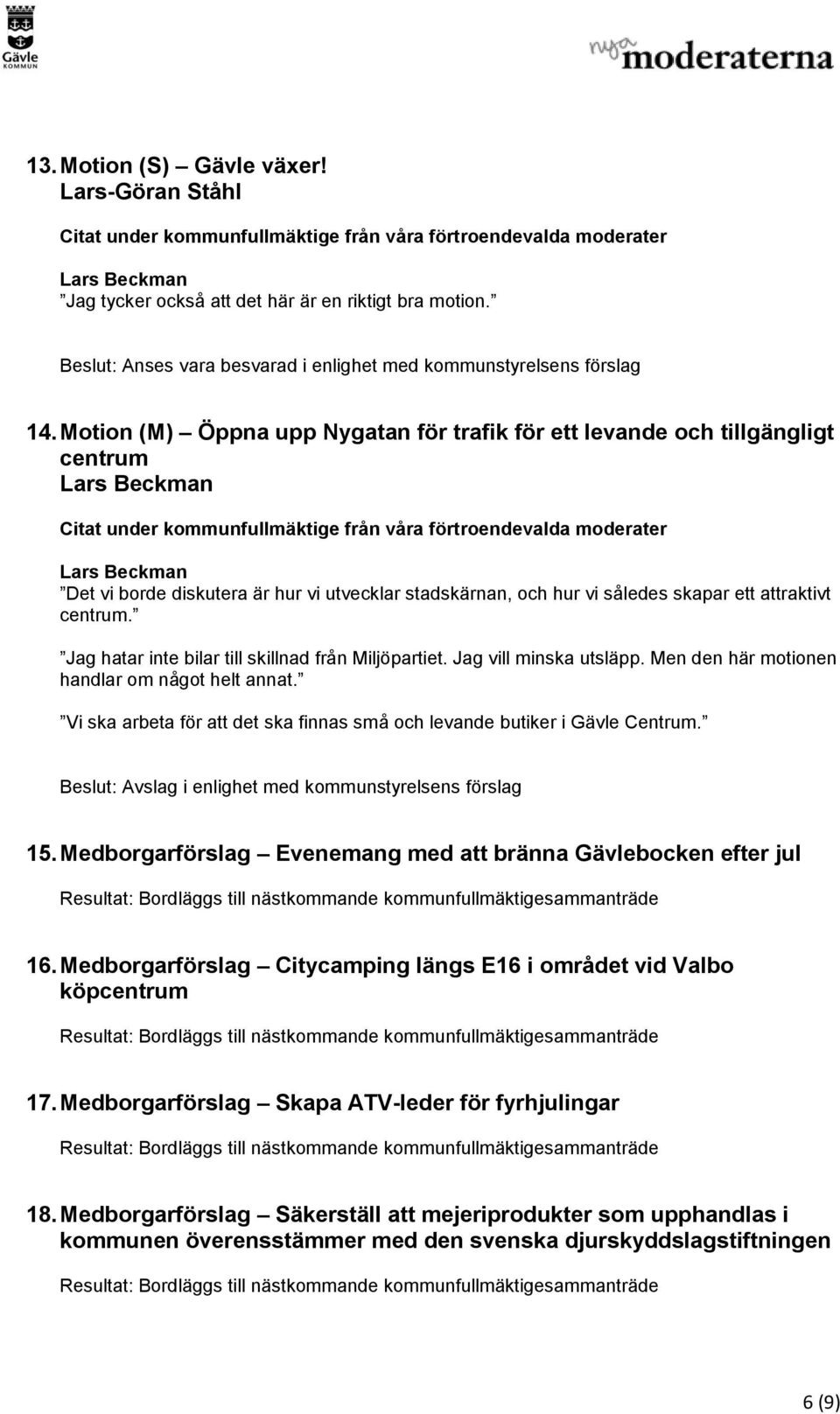 Jag hatar inte bilar till skillnad från Miljöpartiet. Jag vill minska utsläpp. Men den här motionen handlar om något helt annat.