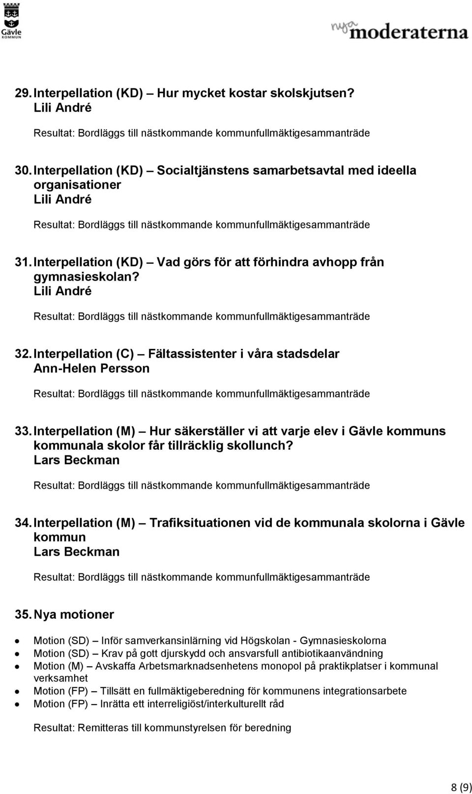 Interpellation (M) Hur säkerställer vi att varje elev i Gävle kommuns kommunala skolor får tillräcklig skollunch? 34. Interpellation (M) Trafiksituationen vid de kommunala skolorna i Gävle kommun 35.